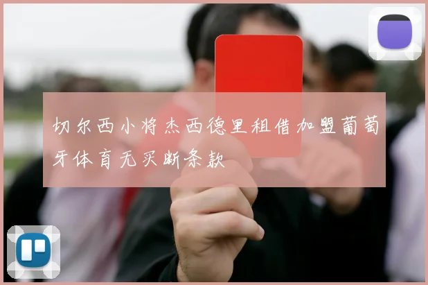 切尔西小将杰西德里租借加盟葡萄牙体育无买断条款