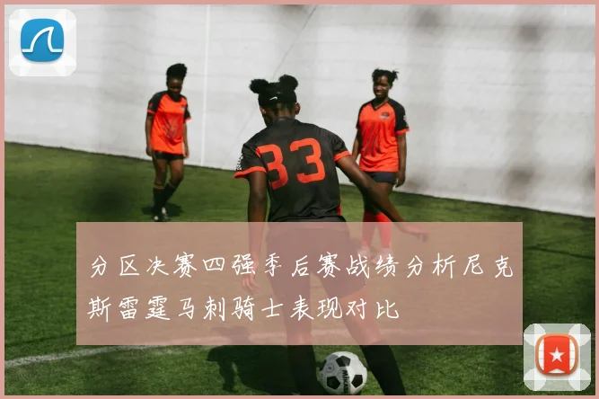 分区决赛四强季后赛战绩分析尼克斯雷霆马刺骑士表现对比