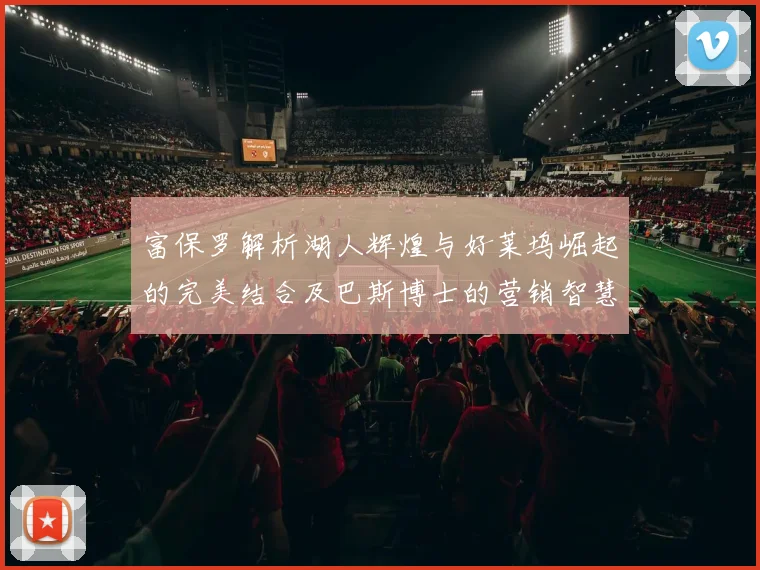 富保罗解析湖人辉煌与好莱坞崛起的完美结合及巴斯博士的营销智慧